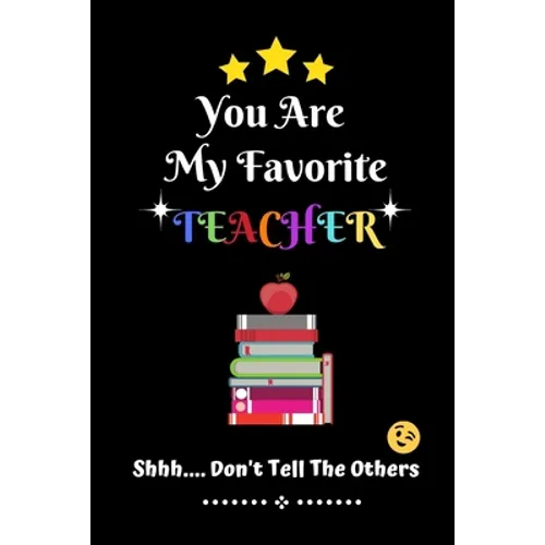 You Are My Favorite Teacher Shhh.... Don't Tell The Others: Thank You Appreciation Gratitude Gift for Teachers / Assistants / Tutors / Novelty end of - Paperback