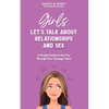 Girls, Let's Talk About Relationships and Sex: A Simple Guide to Get You Through Your Teenage Years - Paperback