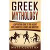 Greek Mythology: A Captivating Guide to the Ancient Gods, Goddesses, Heroes and Monsters - Paperback