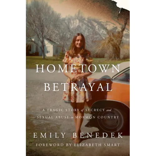 Hometown Betrayal: A Tragic Story of Secrecy and Sexual Abuse in Mormon Country - Hardcover