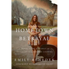 Hometown Betrayal: A Tragic Story of Secrecy and Sexual Abuse in Mormon Country - Hardcover