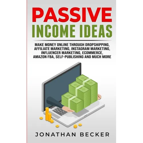 Passive Income Ideas: Make Money Online Through Dropshipping, Affiliate Marketing, Instagram Marketing, Influencer Marketing, Ecommerce, Amazon FBA, S - Paperback