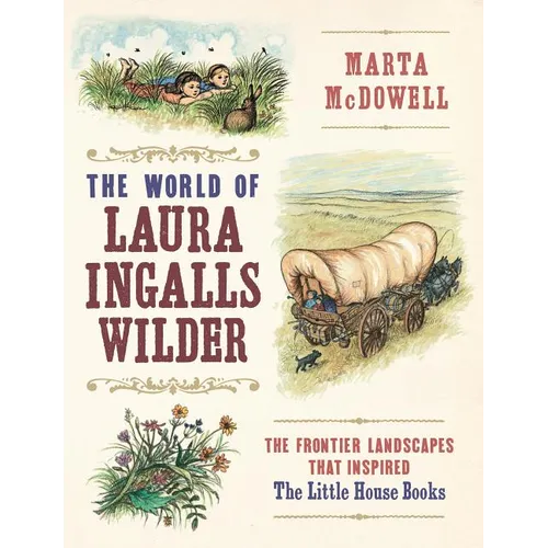 The World of Laura Ingalls Wilder: The Frontier Landscapes That Inspired the Little House Books - Hardcover