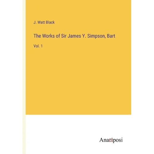 The Works of Sir James Y. Simpson, Bart: Vol. 1 - Paperback