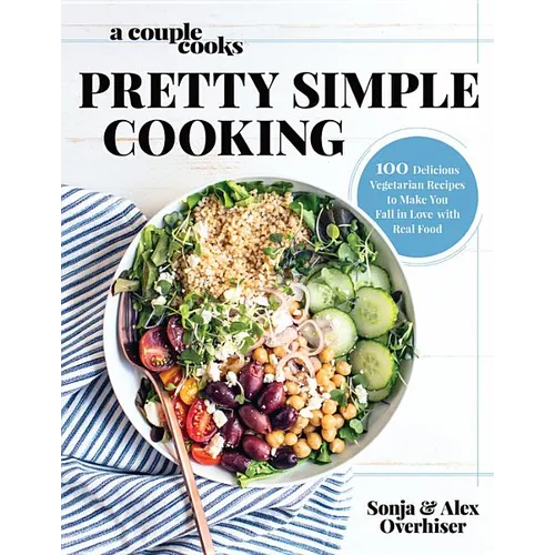 A Couple Cooks Pretty Simple Cooking: 100 Delicious Vegetarian Recipes to Make You Fall in Love with Real Food - Hardcover