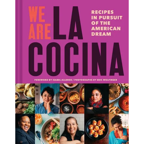 We Are La Cocina: Recipes in Pursuit of the American Dream (Global Cooking, International Cookbook, Immigrant Cookbook) - Hardcover