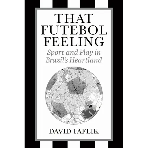 That Futebol Feeling: Sport and Play in Brazil's Heartland - Hardcover