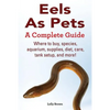 Eels As Pets: Where to buy, species, aquarium, supplies, diet, care, tank setup, and more! A Complete Guide! - Paperback