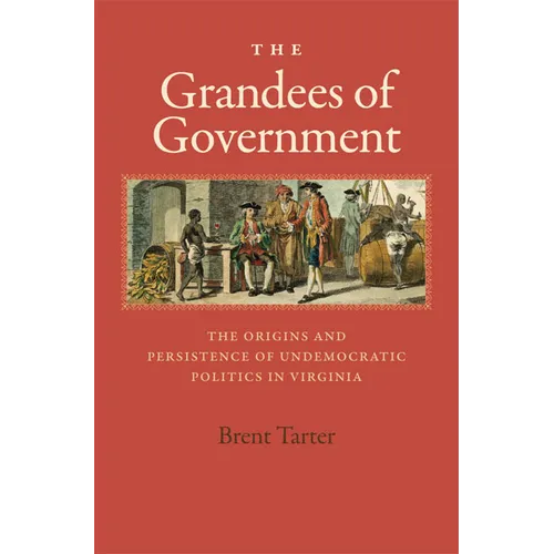 The Grandees of Government: The Origins and Persistence of Undemocratic Politics in Virginia - Hardcover