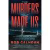 The Murders That Made Us: How Vigilantes, Hoodlums, Mob Bosses, Serial Killers, and Cult Leaders Built the San Francisco Bay Area - Paperback