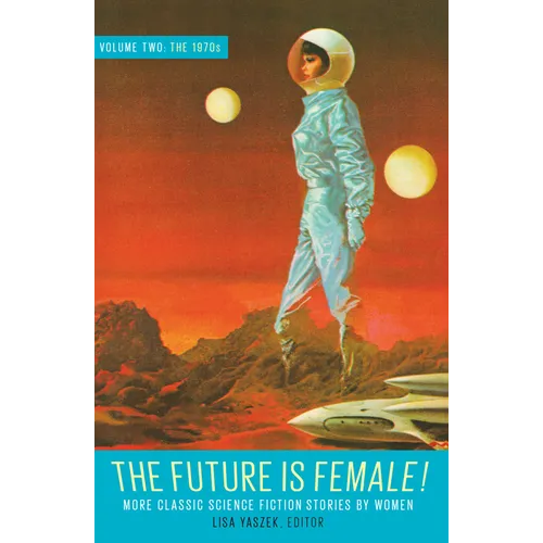 The Future Is Female! Volume Two, the 1970s: More Classic Science Fiction Stories by Women: A Library of America Special Publication - Hardcover