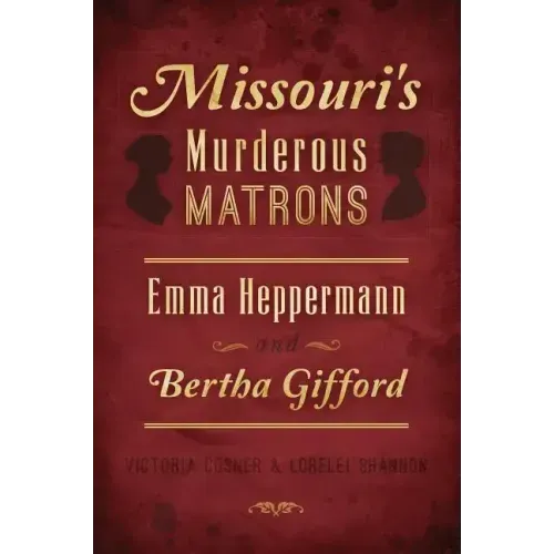 Missouri's Murderous Matrons: Emma Heppermann and Bertha Gifford - Paperback