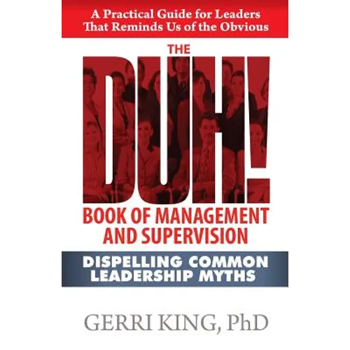 The DUH! Book of Management and Supervision: Dispelling Common Leadership Myths - Paperback