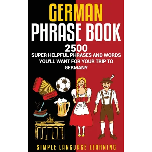 German Phrasebook: 2500 Super Helpful Phrases and Words You'll Want for Your Trip to Germany - Hardcover