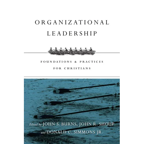 Organizational Leadership: Foundations & Practices for Christians - Paperback