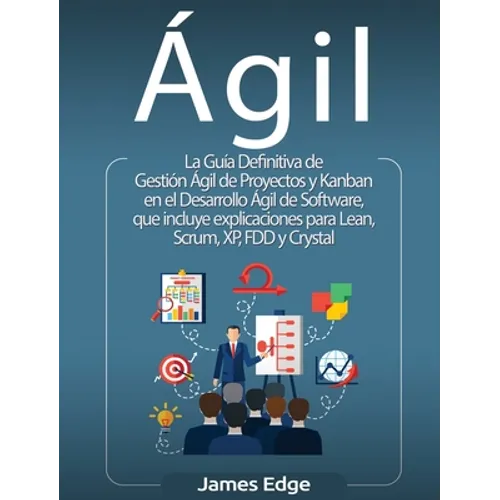 Ágil: La Guía Definitiva de Gestión Ágil de Proyectos y Kanban en el Desarrollo Ágil de Software, que incluye explicaciones para Lean, Scrum, XP, FDD - Hardcover