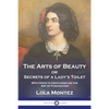 The Arts of Beauty: or Secrets of a Lady's Toilet With Hints to Gentlemen on the Art of Fascinating - Paperback