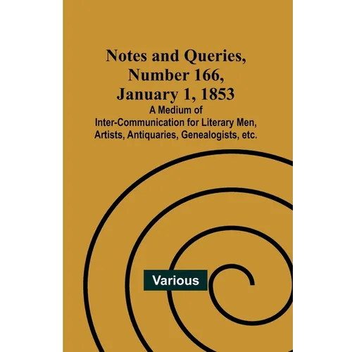 Notes and Queries, Number 166, January 1, 1853; A Medium of Inter-communication for Literary Men, Artists, Antiquaries, Genealogists, etc. - Paperback