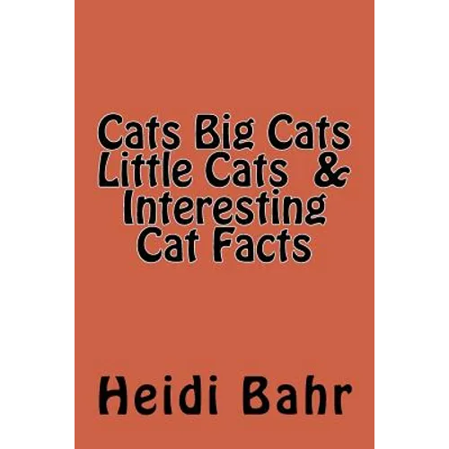 Cats Big Cats Little Cats & Interesting Cat Facts: Cats Big Cats Little Cats & Interesting Cat Facts - Paperback