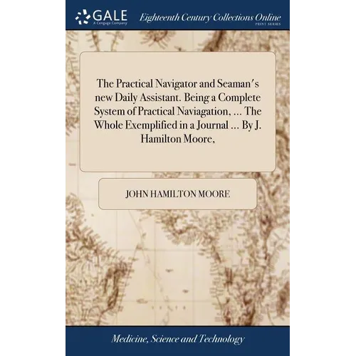 The Practical Navigator and Seaman's new Daily Assistant. Being a Complete System of Practical Naviagation, ... The Whole Exemplified in a Journal ... - Hardcover