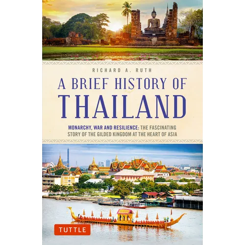 A Brief History of Thailand: Monarchy, War and Resilience: The Fascinating Story of the Gilded Kingdom at the Heart of Asia - Paperback