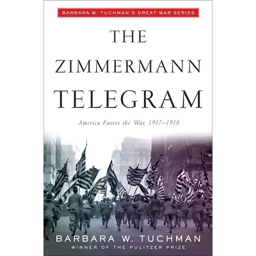 The Zimmermann Telegram: America Enters the War, 1917-1918; Barbara W. Tuchman's Great War Series - Paperback