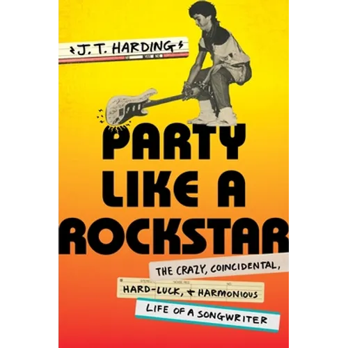 Party Like a Rockstar: The Crazy, Coincidental, Hard-Luck, and Harmonious Life of a Songwriter - Hardcover