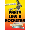 Party Like a Rockstar: The Crazy, Coincidental, Hard-Luck, and Harmonious Life of a Songwriter - Hardcover