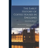 The Early History of Coffee Houses in England; With Some Account of the First Use of Coffee and a Bibliography of the Subject - Hardcover