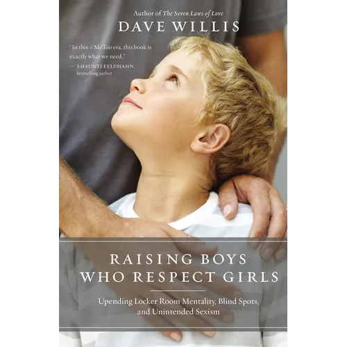 Raising Boys Who Respect Girls: Upending Locker Room Mentality, Blind Spots, and Unintended Sexism - Paperback