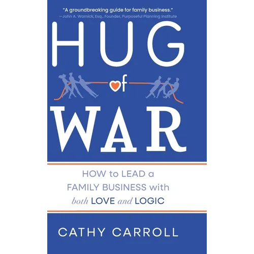 Hug of War: How to Lead a Family Business with both Love and Logic - Hardcover