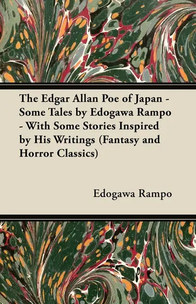 The Edgar Allan Poe of Japan - Some Tales by Edogawa Rampo - With Some Stories Inspired by His Writings (Fantasy and Horror Classics) - Paperback