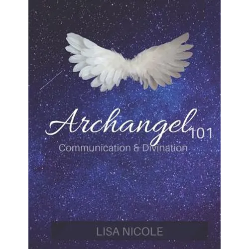 Archangel 101: Communication & Divination Guidebook: Experience Direct Connection with the Angelic Realm - Paperback