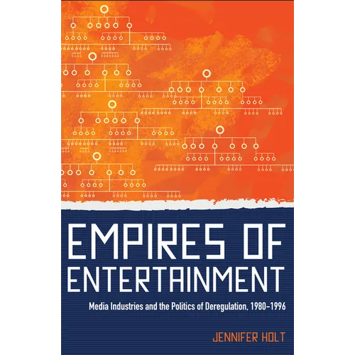 Empires of Entertainment: Media Industries and the Politics of Deregulation, 1980-1996 - Paperback