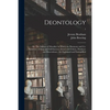 Deontology; or, The Science of Morality: in Which the Harmony and Co-incidence of Duty and Self-interest, Virtue and Felicity, Prudence and Benevolenc - Paperback