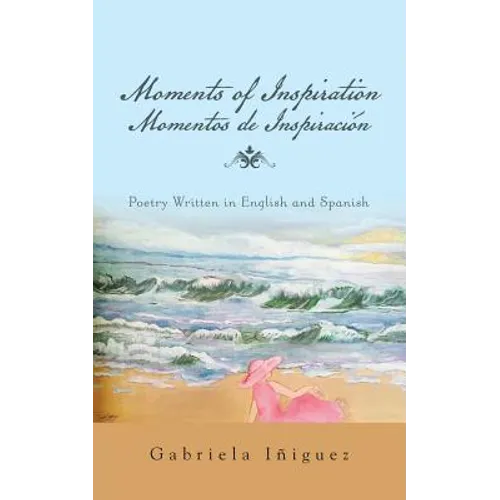 Moments of Inspiration Momentos de Inspiración: Poetry Written in English and Spanish - Paperback