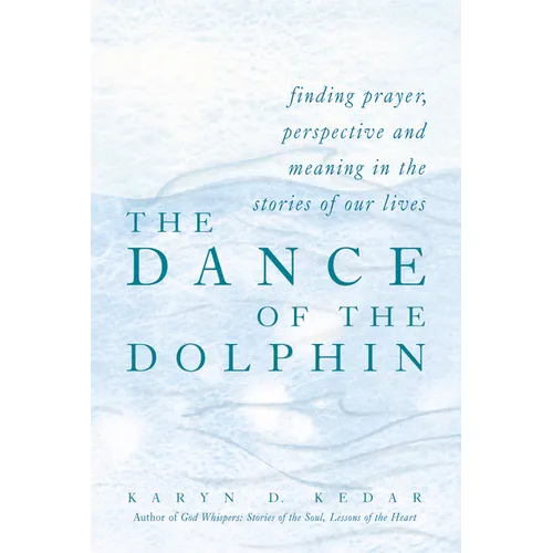 The Dance of the Dolphin: Finding Prayer, Perspective and Meaning in the Stories of Our Lives - Hardcover