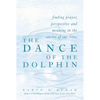The Dance of the Dolphin: Finding Prayer, Perspective and Meaning in the Stories of Our Lives - Hardcover