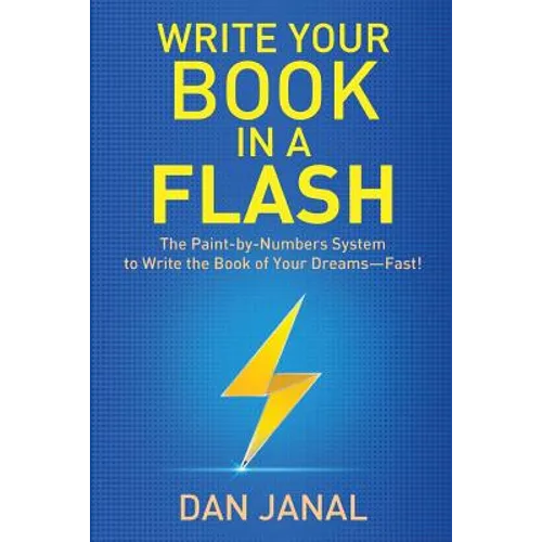 Write Your Book in a Flash: A Paint-by-Numbers System to Write the Book of Your Dreams-FAST! - Paperback