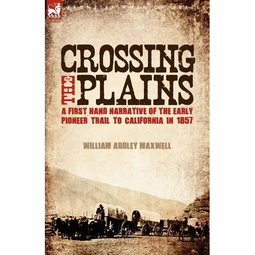 Crossing the Plains: a First Hand Narrative of the Early Pioneer Trail to California in 1857 - Paperback