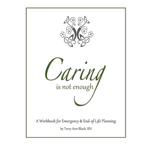 Caring Is Not Enough: A Workbook for Emergency & End-of-Life Planning - Paperback