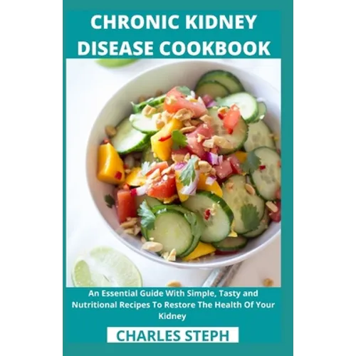Chronic Kidney Disease Cookbook: An Essential Guide With Simple, Tasty and Nutritional Recipes To Restore The Health Of Your Kidney - Paperback
