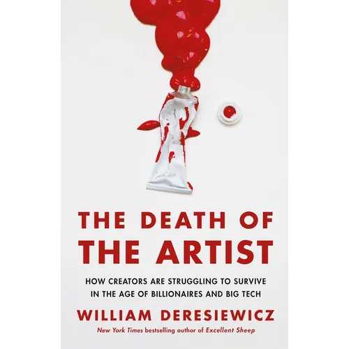 The Death of the Artist: How Creators Are Struggling to Survive in the Age of Billionaires and Big Tech - Paperback