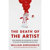 The Death of the Artist: How Creators Are Struggling to Survive in the Age of Billionaires and Big Tech - Paperback