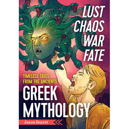 Lust, Chaos, War, and Fate: Greek Mythology: Timeless Tales from the Ancients - Paperback
