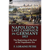 Napoleon's Last Campaign in Germany, 1813-The Beginning of the End of the Napoleonic Era - Paperback