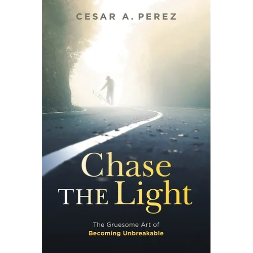 Chase the Light: The Gruesome Art of Becoming Unbreakable - Paperback
