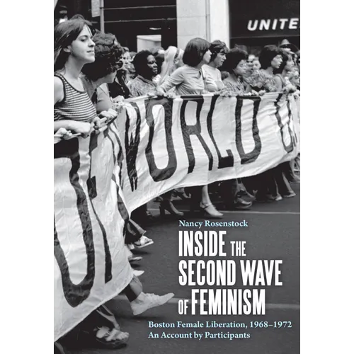 Inside the Second Wave of Feminism: Boston Female Liberation, 1968-1972 an Account by Participants - Paperback