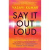 Say It Out Loud: Using the Power of Your Voice to Listen to Your Deepest Thoughts and Courageously Pursue Your Dreams - Paperback