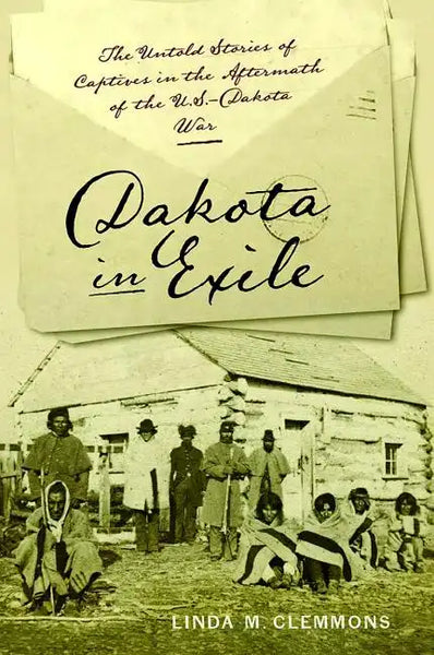 Dakota in Exile: The Untold Stories of Captives in the Aftermath of the U.S.-Dakota War - Paperback